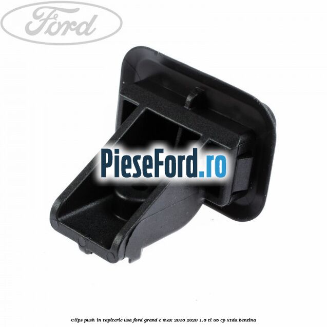 Clips push in tapiterie usa Ford Grand C-Max 2016-2020 1.6 Ti 85 cp XTDA benzina