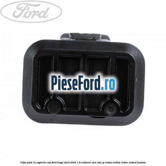 Clips push in tapiterie usa Ford Kuga 2013-2016 1.5 EcoBoost 4x4 182 cp M9MA, M9MB, M9MC, M9MD benzina
