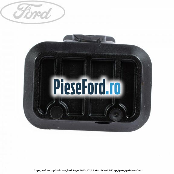 Clips push in tapiterie usa Ford Kuga 2013-2016 1.6 EcoBoost 150 cp Clips push in tapiterie usa Ford Kuga 2013-2016 1.6 EcoBoost 150 cp JQMA, JQMB benzina