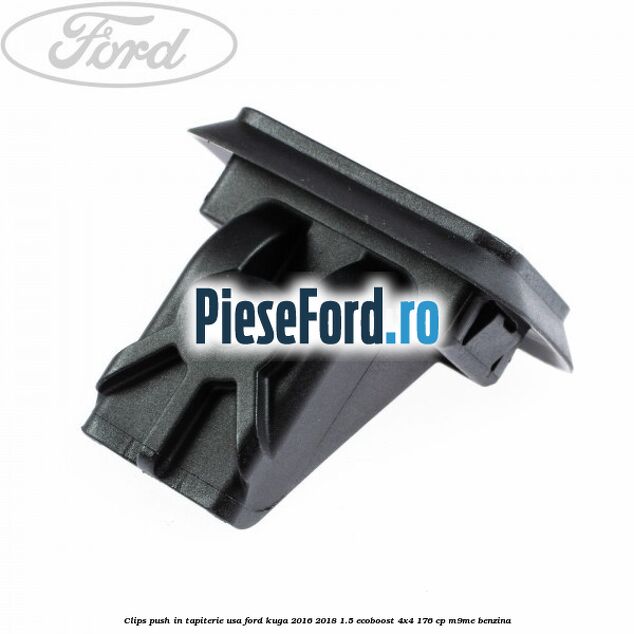 Clips push in tapiterie usa Ford Kuga 2016-2018 1.5 EcoBoost 4x4 176 cp M9ME benzina