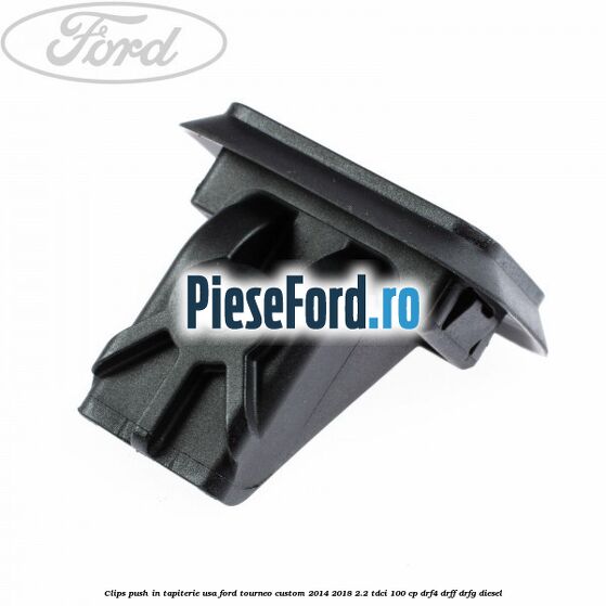Clips push in tapiterie usa Ford Tourneo Custom 2014-2018 2.2 TDCi 100 cp DRF4, DRFF, DRFG diesel