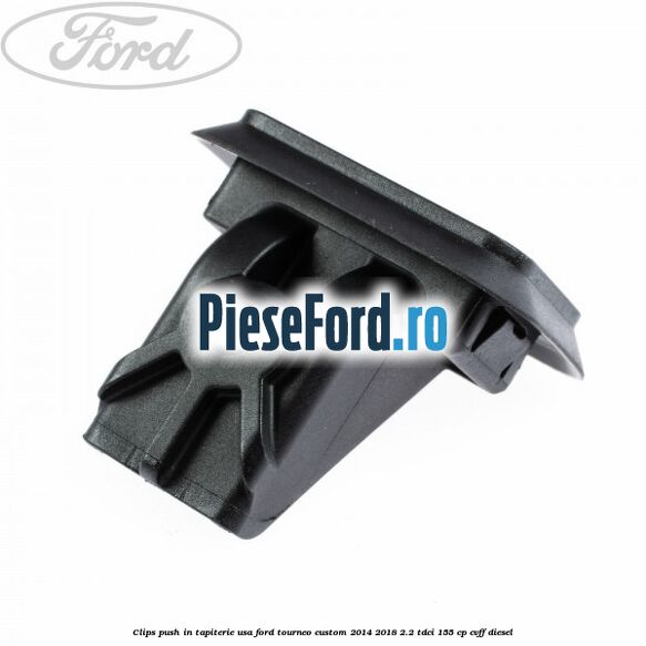 Clips push in tapiterie usa Ford Tourneo Custom 2014-2018 2.2 TDCi 155 cp CVFF diesel