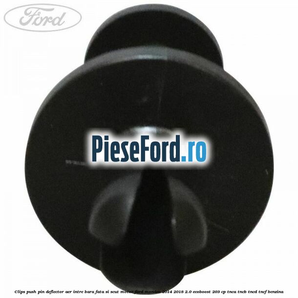 Clips push pin deflector aer intre bara fata si scut motor Ford Mondeo 2014-2018 2.0 EcoBoost 203 cp Clips push pin deflector aer intre bara fata si scut motor Ford Mondeo 2014-2018 2.0 EcoBoost 203 cp TNCA, TNCB, TNCD, TNCF benzina