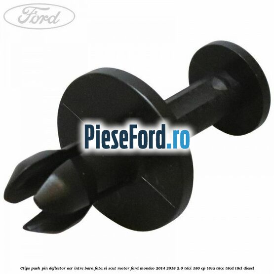 Clips push pin deflector aer intre bara fata si scut motor Ford Mondeo 2014-2018 2.0 TDCi 180 cp T8CA, T8CC, T8CD, T8CL diesel