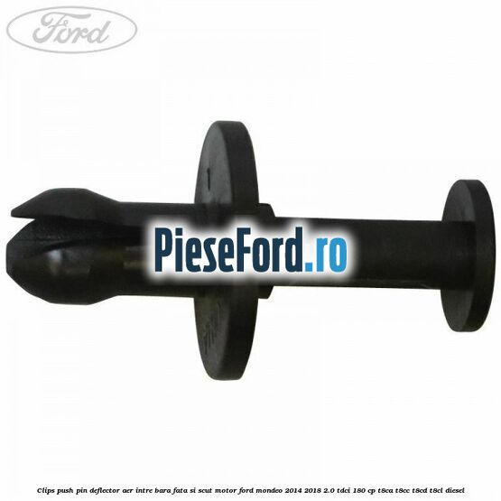 Clips push pin deflector aer intre bara fata si scut motor Ford Mondeo 2014-2018 2.0 TDCi 180 cp T8CA, T8CC, T8CD, T8CL diesel