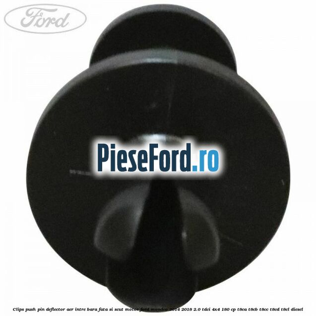 Clips push pin deflector aer intre bara fata si scut motor Ford Mondeo 2014-2018 2.0 TDCi 4x4 180 cp T8CA, T8CB, T8CC, T8CD, T8CL diesel