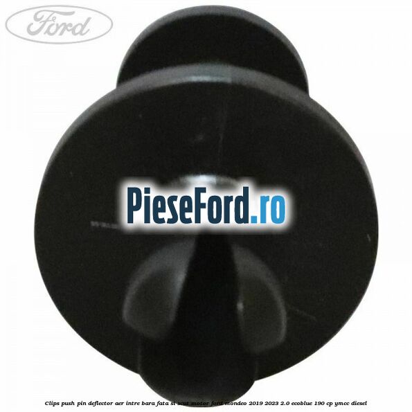 Clips push pin deflector aer intre bara fata si scut motor Ford Mondeo 2019-2023 2.0 EcoBlue 190 cp YMCC diesel