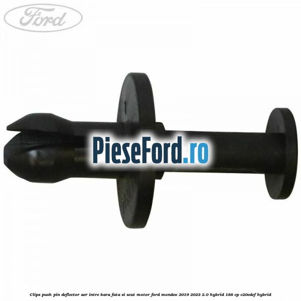 Clips push pin deflector aer intre bara fata si scut motor Ford Mondeo 2019-2023 2.0 Hybrid 188 cp C20EDEF hybrid
