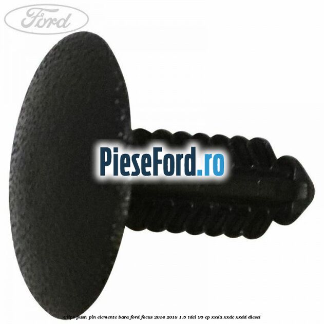 Clips push pin elemente bara Ford Focus 2014-2018 1.5 TDCi 95 cp XXDA, XXDC, XXDD diesel