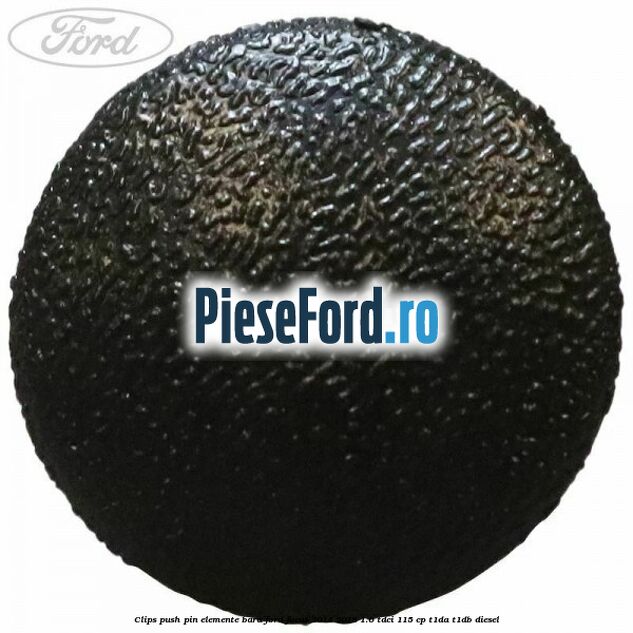 Clips push pin elemente bara Ford Focus 2014-2018 1.6 TDCi 115 cp T1DA, T1DB diesel