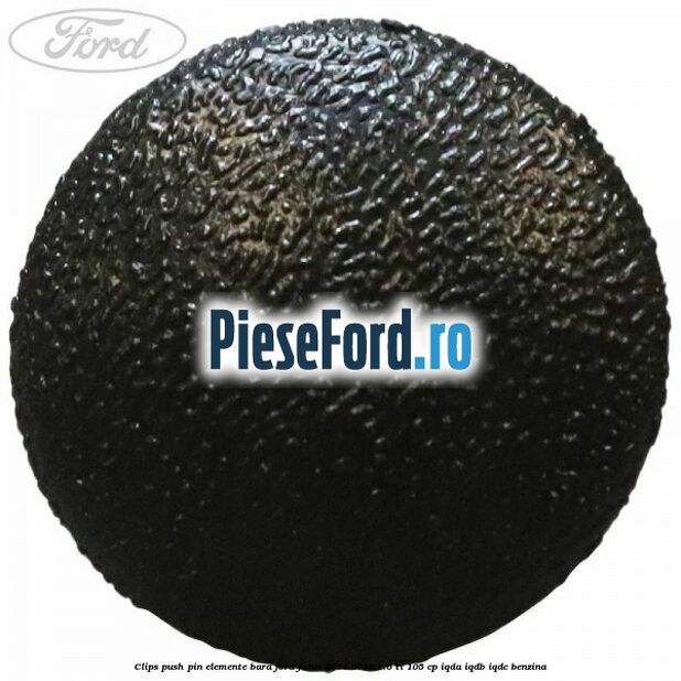 Clips push pin elemente bara Ford Focus 2014-2018 1.6 Ti 105 cp Clips push pin elemente bara Ford Focus 2014-2018 1.6 Ti 105 cp IQDA, IQDB, IQDC benzina