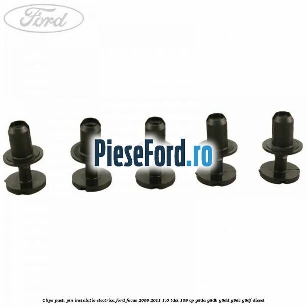 Clips push pin instalatie electrica Ford Focus 2008-2011 1.6 TDCi 109 cp G8DA, G8DB, G8DD, G8DE, G8DF diesel