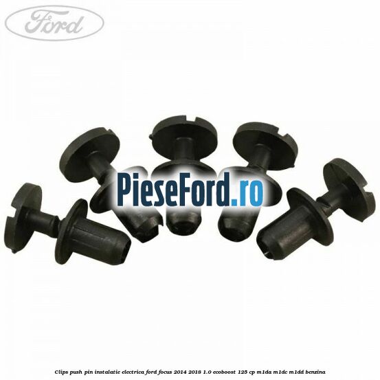 Clips push pin instalatie electrica Ford Focus 2014-2018 1.0 EcoBoost 125 cp M1DA, M1DC, M1DD benzina