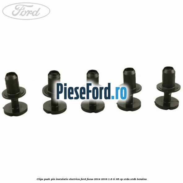 Clips push pin instalatie electrica Ford Focus 2014-2018 1.6 Ti 85 cp XTDA, XTDB benzina