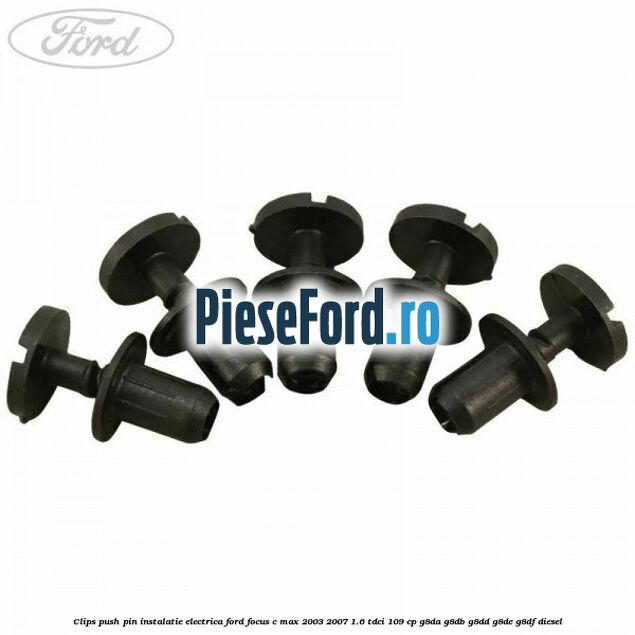 Clips push pin instalatie electrica Ford Focus C-Max 2003-2007 1.6 TDCi 109 cp G8DA, G8DB, G8DD, G8DE, G8DF diesel