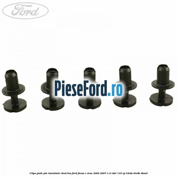 Clips push pin instalatie electrica Ford Focus C-Max 2003-2007 1.8 TDCi 115 cp KKDA, KKDB diesel