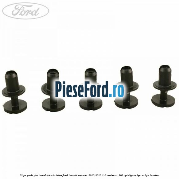 Clips push pin instalatie electrica Ford Transit Connect 2013-2018 1.0 EcoBoost 100 cp Clips push pin instalatie electrica Ford Transit Connect 2013-2018 1.0 EcoBoost 100 cp B3GA, M2GA, M2GB benzina