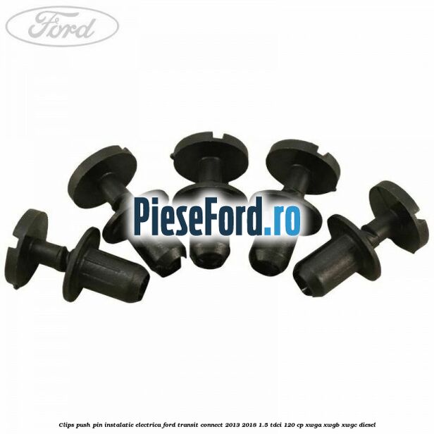 Clips push pin instalatie electrica Ford Transit Connect 2013-2018 1.5 TDCi 120 cp XWGA, XWGB, XWGC diesel