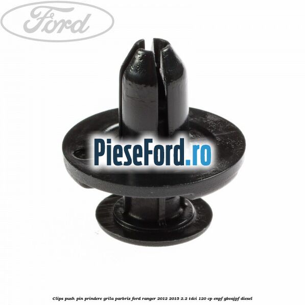 Clips push pin prindere grila parbriz Ford Ranger 2012-2015 2.2 TDCi 120 cp ENPF, GBVAJPF diesel