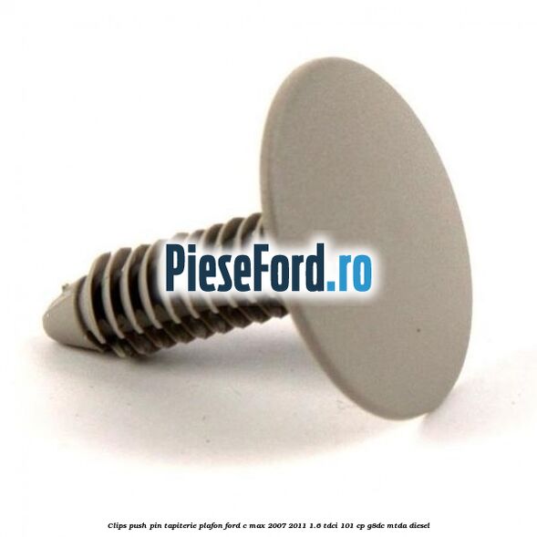 Clips push pin tapiterie plafon Ford C-Max 2007-2011 1.6 TDCi 101 cp G8DC, MTDA diesel