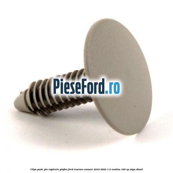 Clips push pin tapiterie plafon Ford Tourneo Connect 2019-2023 1.5 EcoBlue 100 cp Z2GA diesel
