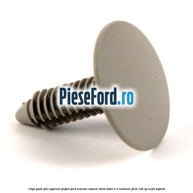 Clips push pin tapiterie plafon Ford Tourneo Custom 2019-2023 1.0 EcoBoost PHEV 125 cp M1FA Hybrid