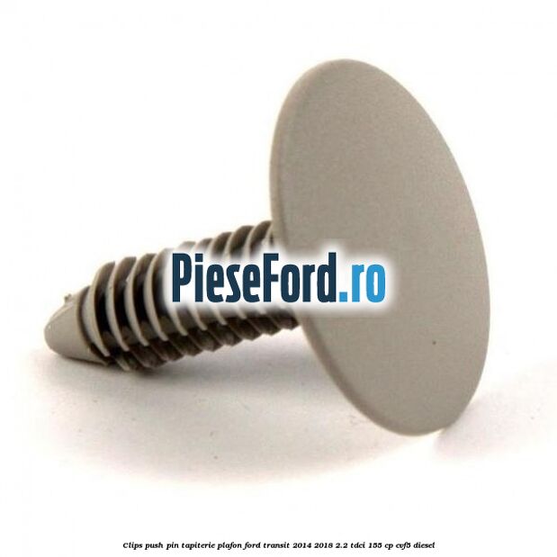 Clips push pin tapiterie plafon Ford Transit 2014-2018 2.2 TDCi 155 cp CVF5 diesel