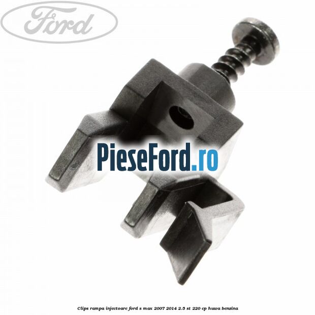 Clips rampa injectoare Ford S-Max 2007-2014 2.5 ST 220 cp Clips rampa injectoare Ford S-Max 2007-2014 2.5 ST 220 cp HUWA benzina