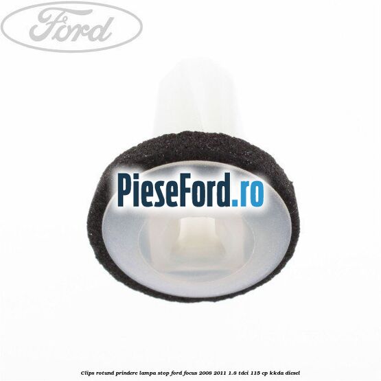 Clips rotund prindere lampa stop Ford Focus 2008-2011 1.8 TDCi 115 cp Clips rotund prindere lampa stop Ford Focus 2008-2011 1.8 TDCi 115 cp KKDA diesel