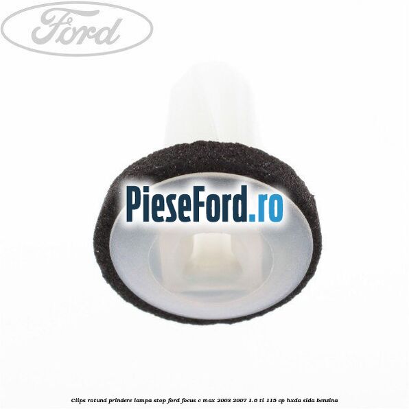 Clips rotund prindere lampa stop Ford Focus C-Max 2003-2007 1.6 Ti 115 cp HXDA, SIDA benzina