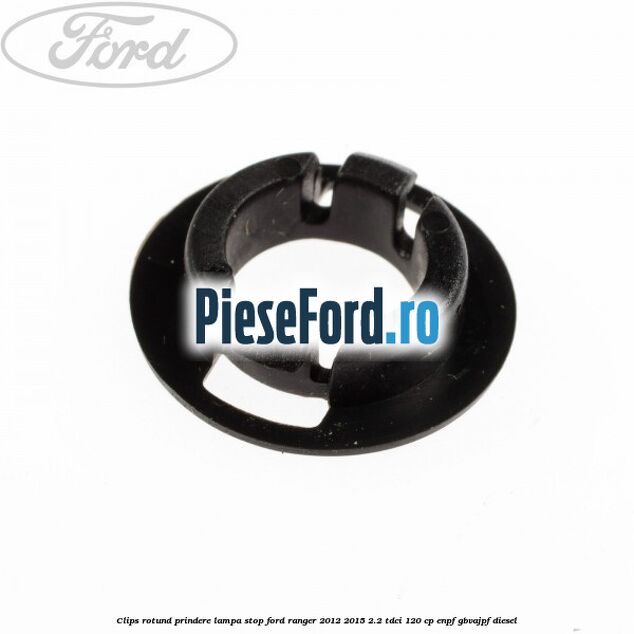 Clips rotund prindere lampa stop Ford Ranger 2012-2015 2.2 TDCi 120 cp ENPF, GBVAJPF diesel