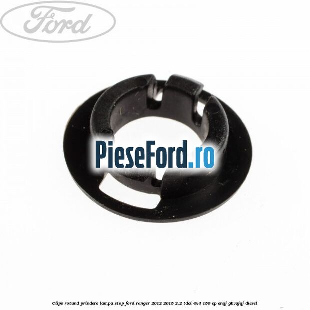 Clips rotund prindere lampa stop Ford Ranger 2012-2015 2.2 TDCi 4x4 150 cp ENQJ, GBVAJQJ diesel
