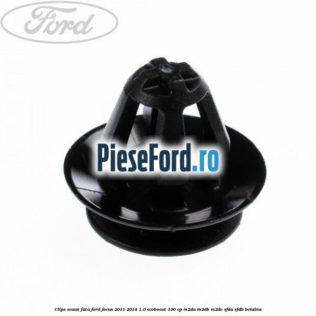 Clips scaun fata Ford Focus 2011-2014 1.0 EcoBoost 100 cp M2DA, M2DB, M2DC, SFDA, SFDB benzina
