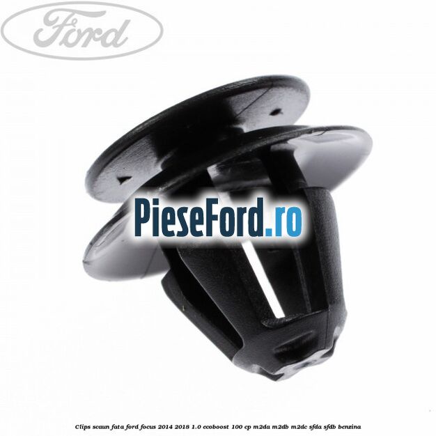 Clips scaun fata Ford Focus 2014-2018 1.0 EcoBoost 100 cp M2DA, M2DB, M2DC, SFDA, SFDB benzina