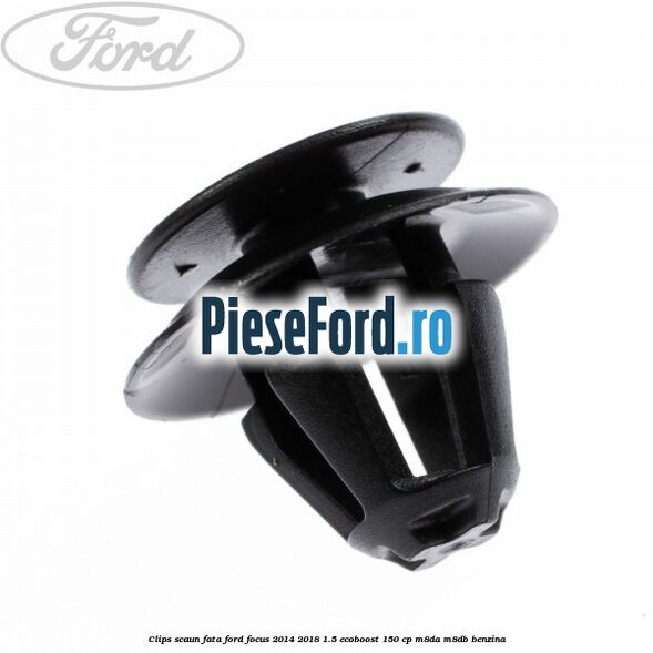Clips scaun fata Ford Focus 2014-2018 1.5 EcoBoost 150 cp M8DA, M8DB benzina