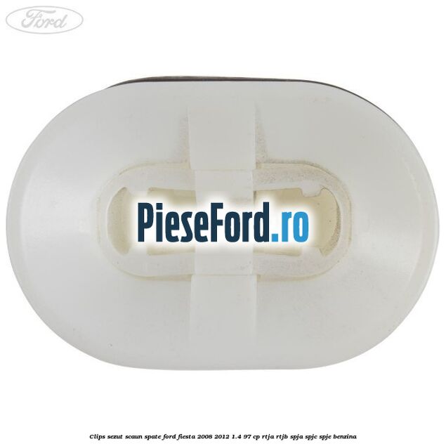 Clips sezut scaun spate Ford Fiesta 2008-2012 1.4 97 cp RTJA, RTJB, SPJA, SPJC, SPJE benzina