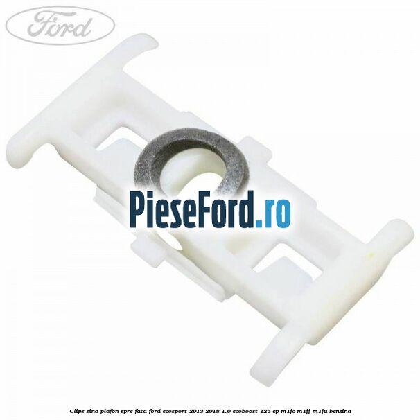 Clips sina plafon spre fata Ford EcoSport 2013-2018 1.0 EcoBoost 125 cp M1JC, M1JJ, M1JU benzina
