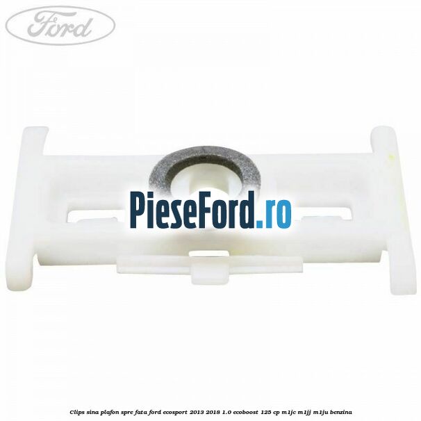 Clips sina plafon spre fata Ford EcoSport 2013-2018 1.0 EcoBoost 125 cp M1JC, M1JJ, M1JU benzina