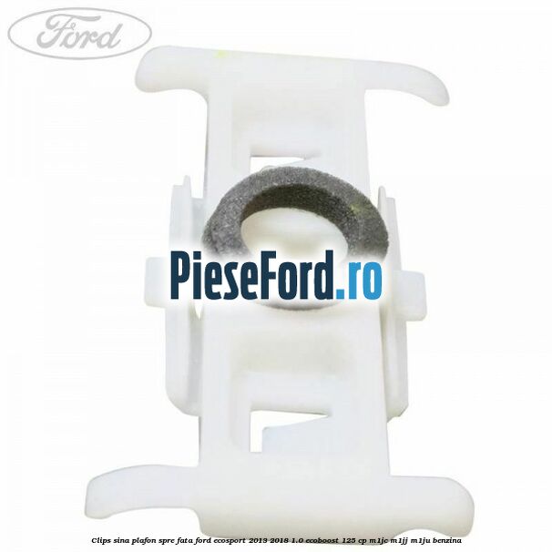 Clips sina plafon spre fata Ford EcoSport 2013-2018 1.0 EcoBoost 125 cp M1JC, M1JJ, M1JU benzina