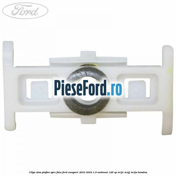 Clips sina plafon spre fata Ford EcoSport 2013-2018 1.0 EcoBoost 125 cp M1JC, M1JJ, M1JU benzina