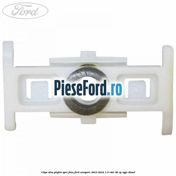 Clips sina plafon spre fata Ford EcoSport 2013-2018 1.5 TDCi 90 cp UGJE diesel