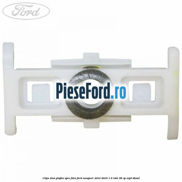 Clips sina plafon spre fata Ford EcoSport 2013-2018 1.5 TDCi 95 cp XVJD diesel