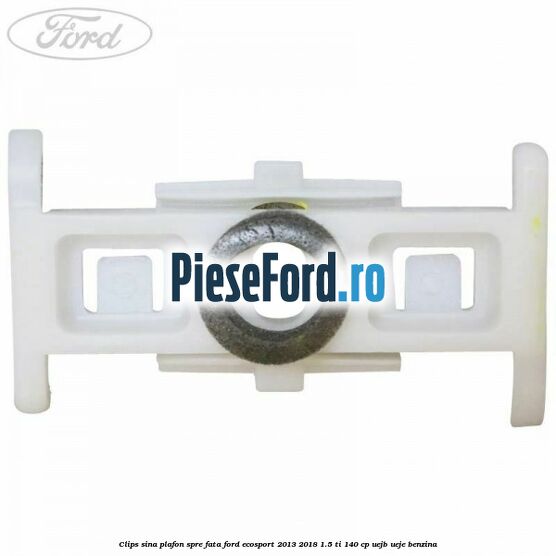 Clips sina plafon spre fata Ford EcoSport 2013-2018 1.5 Ti 140 cp Clips sina plafon spre fata Ford EcoSport 2013-2018 1.5 Ti 140 cp UEJB, UEJE benzina