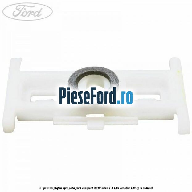 Clips sina plafon spre fata Ford EcoSport 2019-2023 1.5 TDCi EcoBlue 120 cp n/a diesel