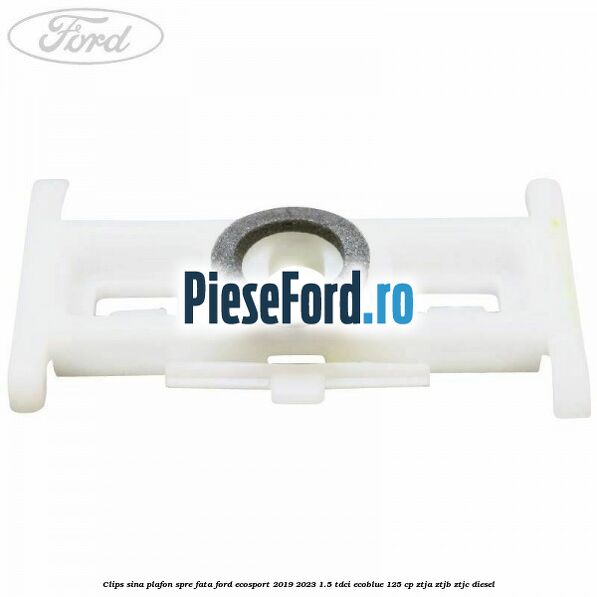 Clips sina plafon spre fata Ford EcoSport 2019-2023 1.5 TDCi EcoBlue 125 cp ZTJA, ZTJB, ZTJC diesel