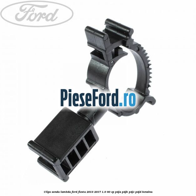 Clips sonda lambda Ford Fiesta 2013-2017 1.0 80 cp Clips sonda lambda Ford Fiesta 2013-2017 1.0 80 cp P4JA, P4JB, P4JC, P4JD benzina
