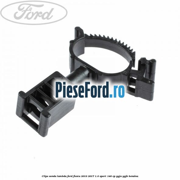 Clips sonda lambda Ford Fiesta 2013-2017 1.0 Sport 140 cp Clips sonda lambda Ford Fiesta 2013-2017 1.0 Sport 140 cp YYJA, YYJB benzina