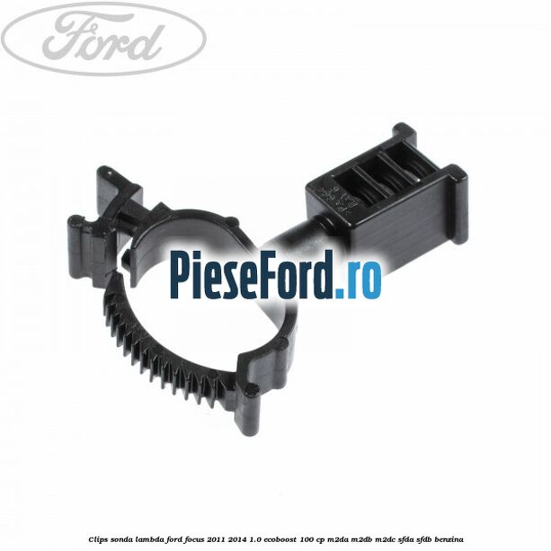Clips sonda lambda Ford Focus 2011-2014 1.0 EcoBoost 100 cp Clips sonda lambda Ford Focus 2011-2014 1.0 EcoBoost 100 cp M2DA, M2DB, M2DC, SFDA, SFDB benzina