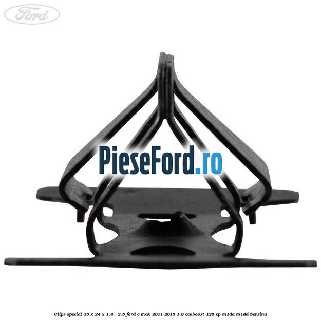 Clips special 15 x 24 x 1.4 - 2.5 Ford C-Max 2011-2015 1.0 EcoBoost 125 cp M1DA, M1DD benzina