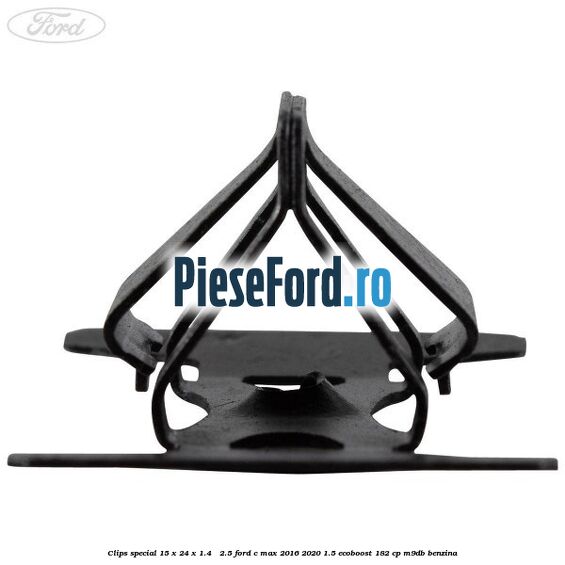 Clips special 15 x 24 x 1.4 - 2.5 Ford C-Max 2016-2020 1.5 EcoBoost 182 cp M9DB benzina